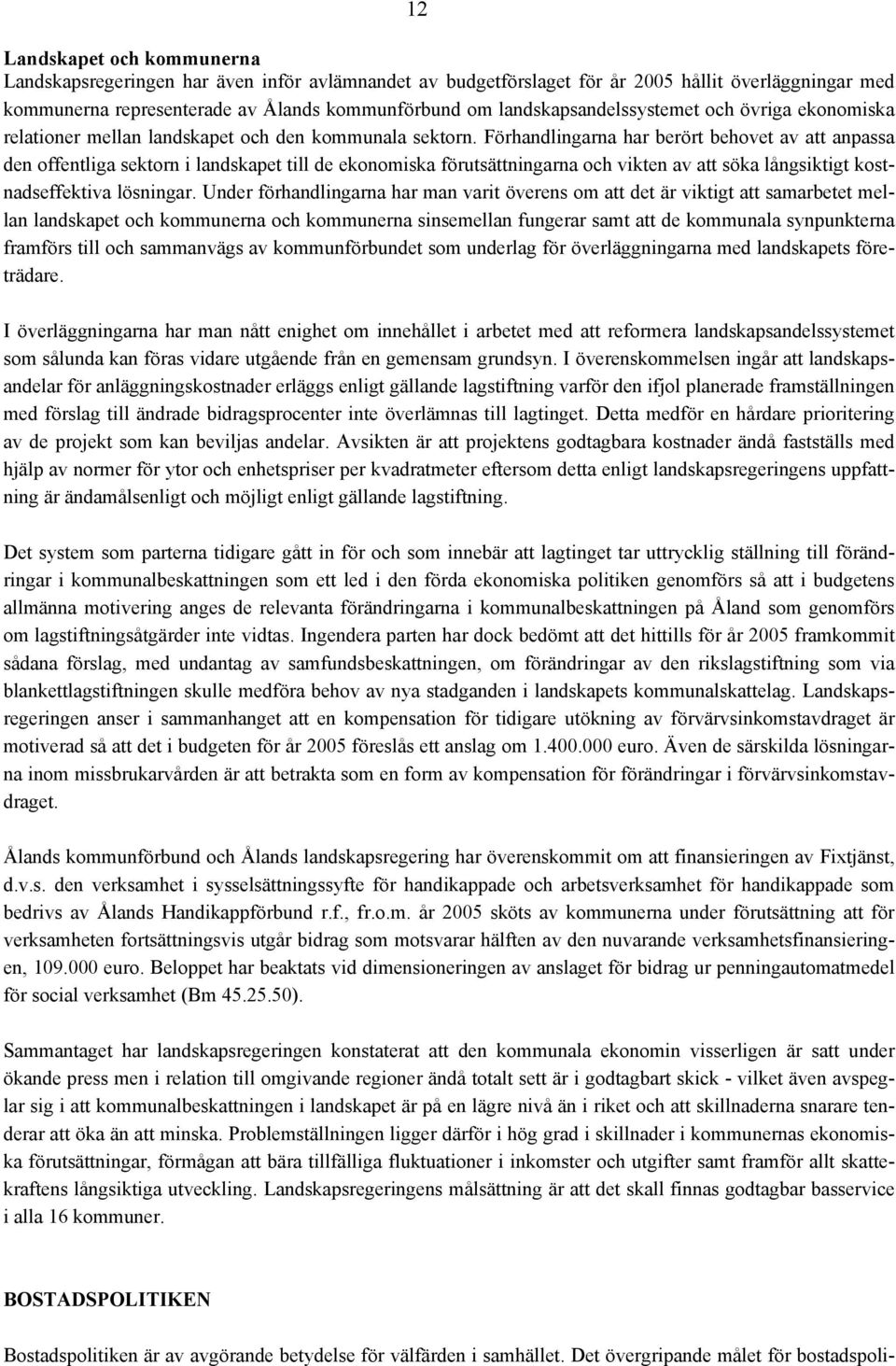 Förhandlingarna har berört behovet av att anpassa den offentliga sektorn i landskapet till de ekonomiska förutsättningarna och vikten av att söka långsiktigt kostnadseffektiva lösningar.