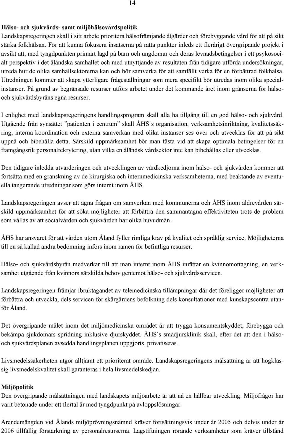 psykosocialt perspektiv i det åländska samhället och med utnyttjande av resultaten från tidigare utförda undersökningar, utreda hur de olika samhällsektorerna kan och bör samverka för att samfällt