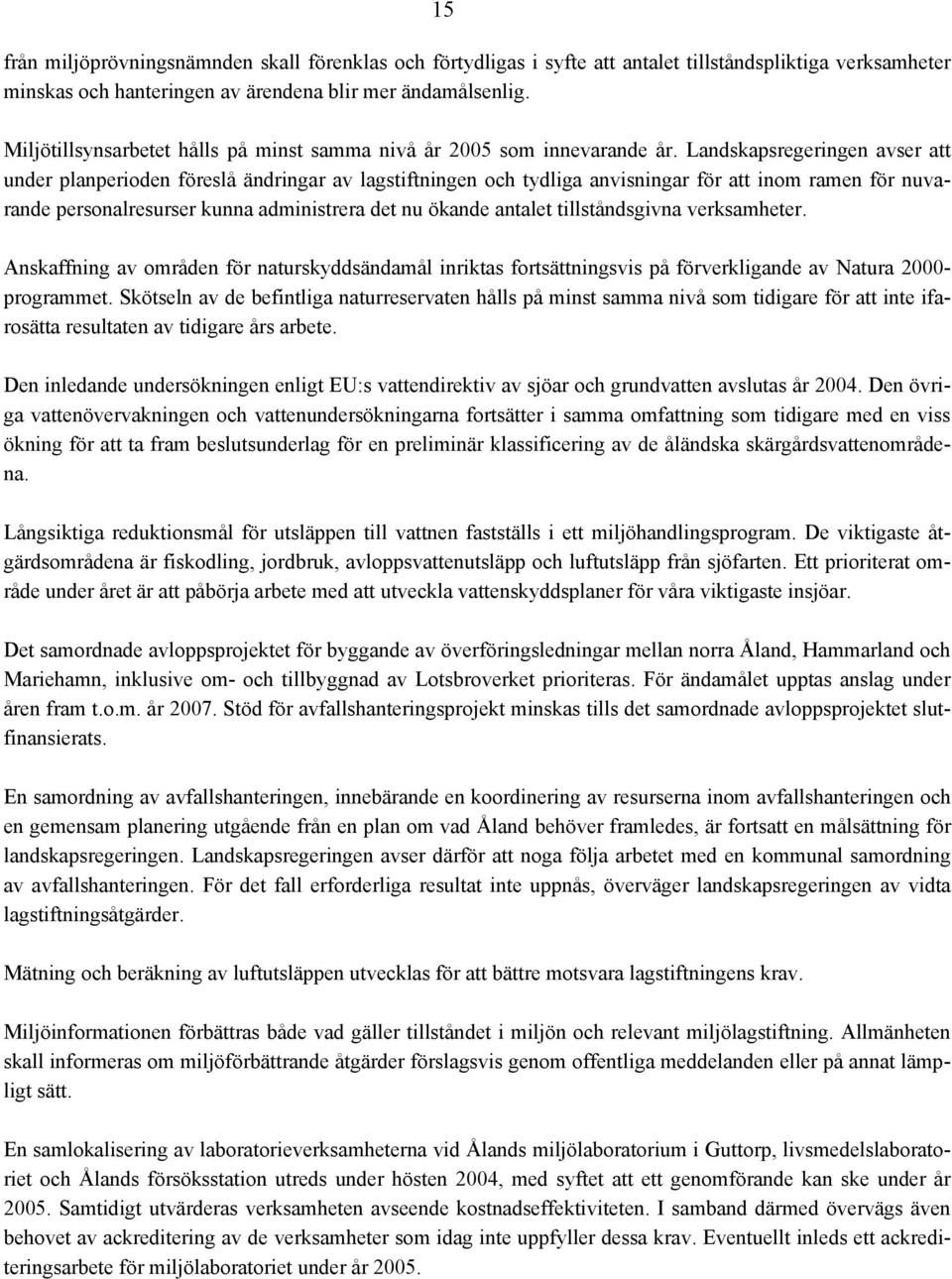 Landskapsregeringen avser att under planperioden föreslå ändringar av lagstiftningen och tydliga anvisningar för att inom ramen för nuvarande personalresurser kunna administrera det nu ökande antalet