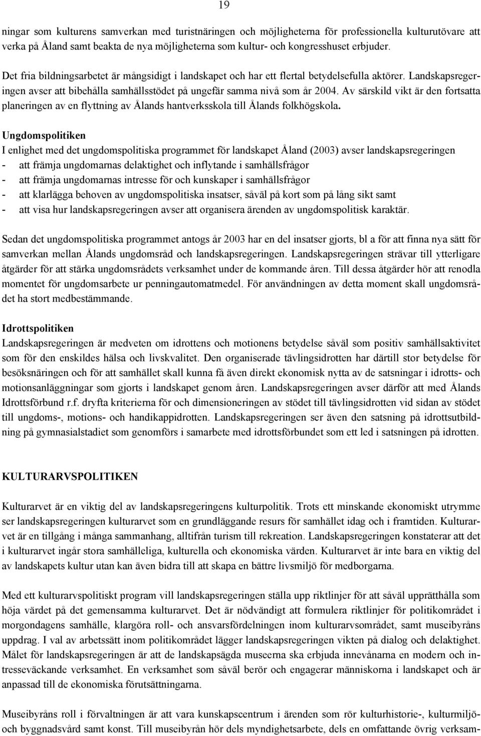 Av särskild vikt är den fortsatta planeringen av en flyttning av Ålands hantverksskola till Ålands folkhögskola.