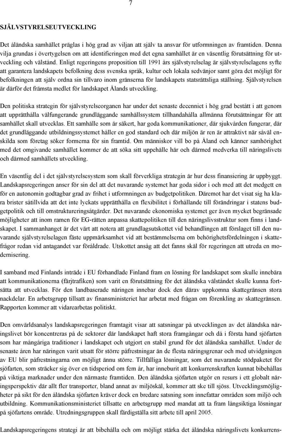 Enligt regeringens proposition till 1991 års självstyrelselag är självstyrelselagens syfte att garantera landskapets befolkning dess svenska språk, kultur och lokala sedvänjor samt göra det möjligt