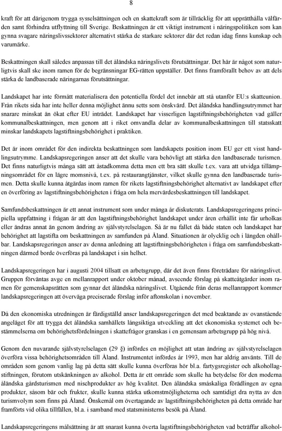 Beskattningen skall således anpassas till det åländska näringslivets förutsättningar. Det här är något som naturligtvis skall ske inom ramen för de begränsningar EG-rätten uppställer.