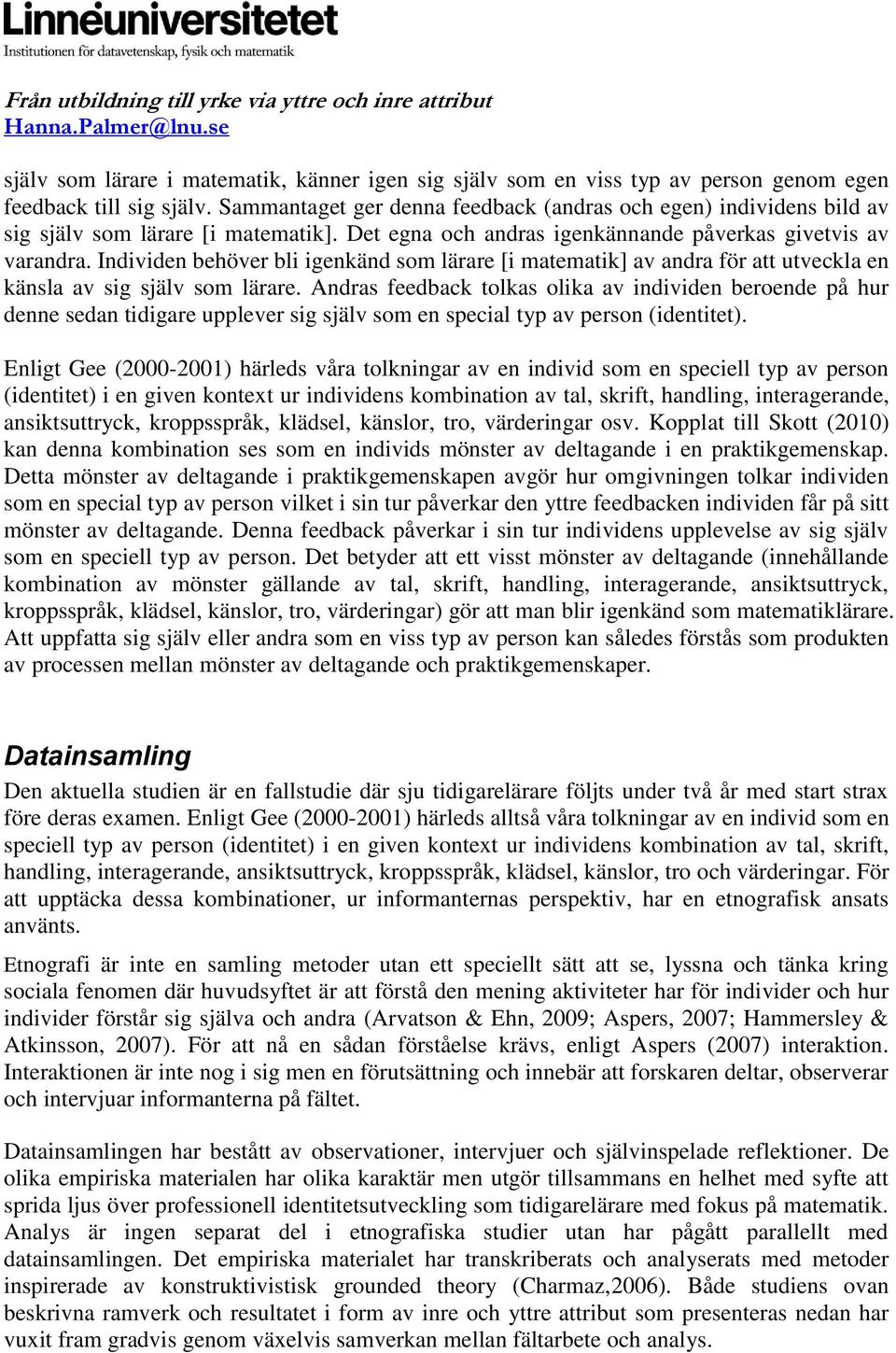 Individen behöver bli igenkänd som lärare [i matematik] av andra för att utveckla en känsla av sig själv som lärare.