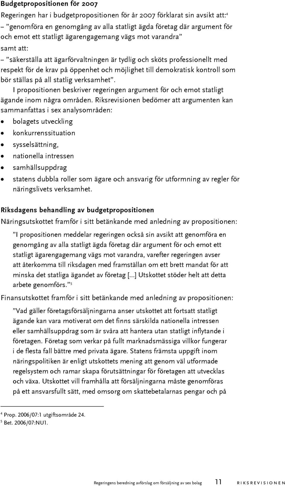 ställas på all statlig verksamhet. I propositionen beskriver regeringen argument för och emot statligt ägande inom några områden.