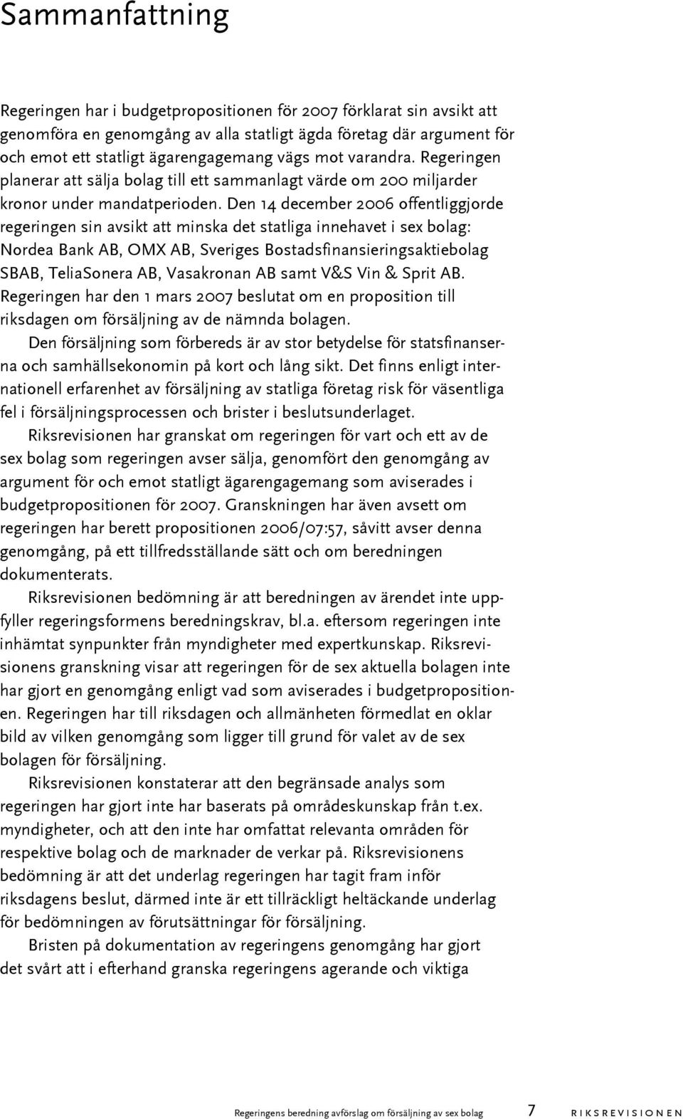 Den 14 december 2006 offentliggjorde regeringen sin avsikt att minska det statliga innehavet i sex bolag: Nordea Bank AB, OMX AB, Sveriges Bostadsfinansieringsaktiebolag SBAB, TeliaSonera AB,