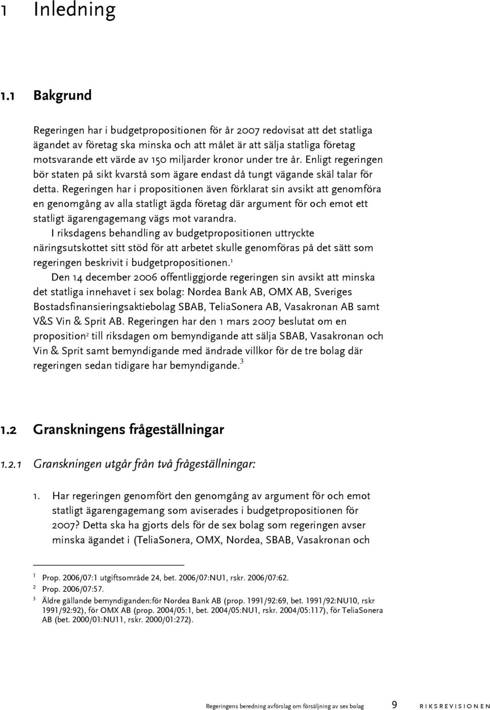 kronor under tre år. Enligt regeringen bör staten på sikt kvarstå som ägare endast då tungt vägande skäl talar för detta.