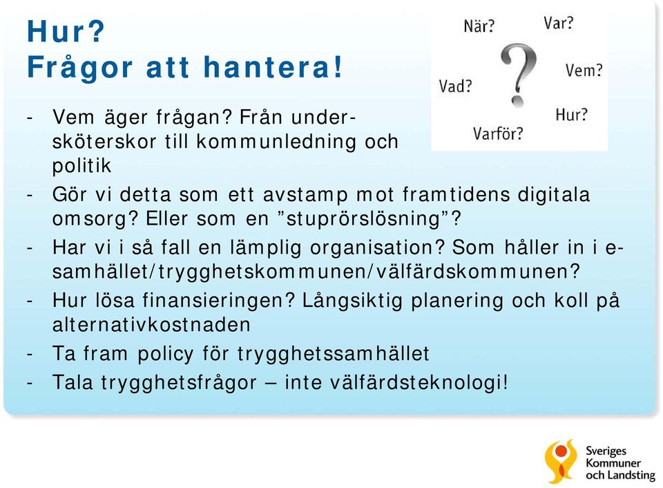 Eller som en stuprörslösning? - Har vi i så fall en lämplig organisation?