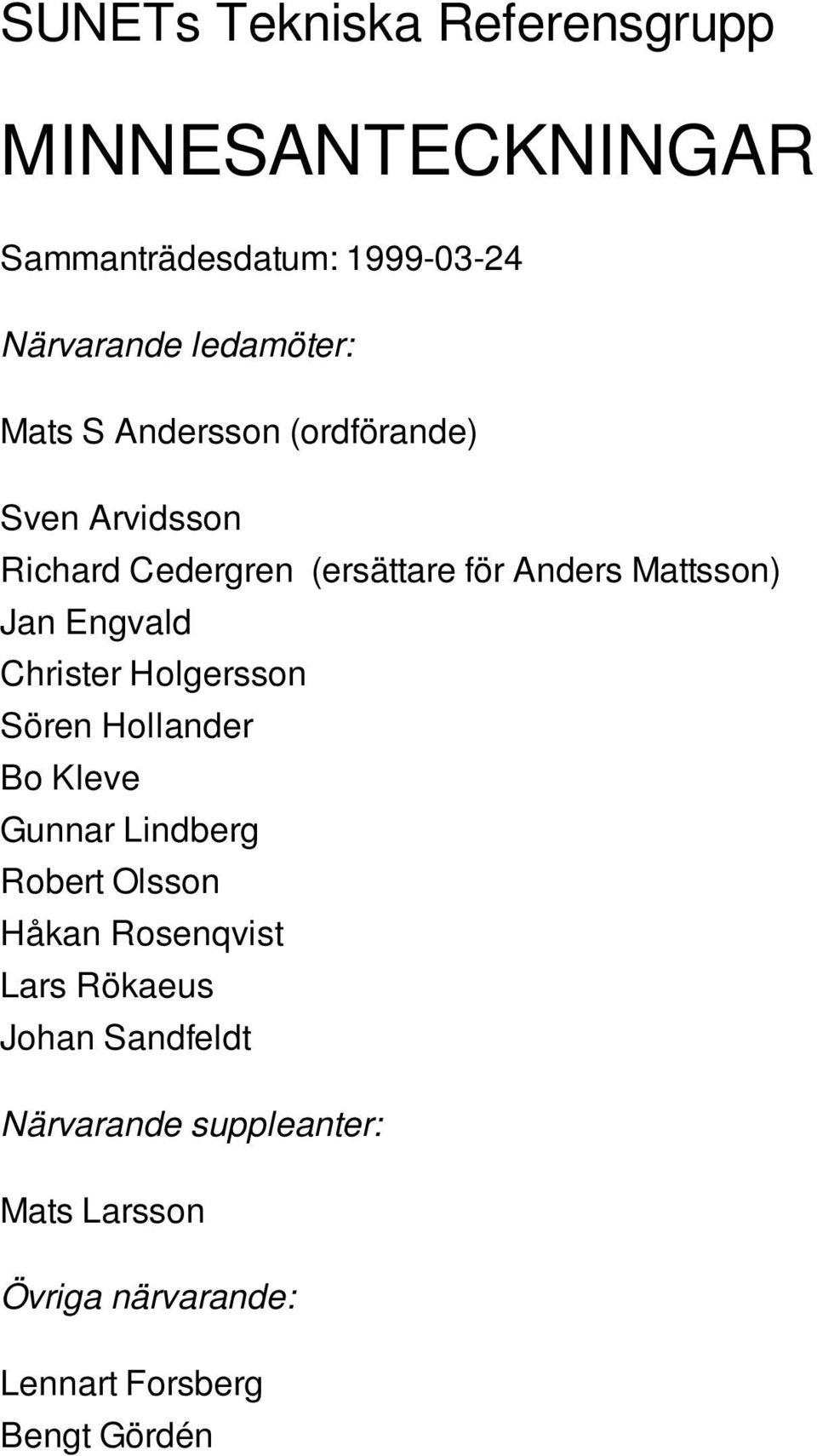 Engvald Christer Holgersson Sören Hollander Bo Kleve Gunnar Lindberg Robert Olsson Håkan Rosenqvist