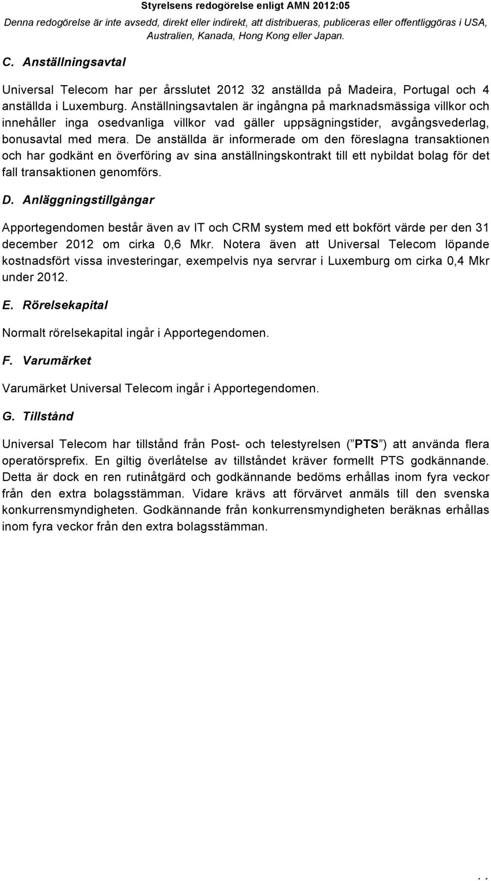 De anställda är informerade om den föreslagna transaktionen och har godkänt en överföring av sina anställningskontrakt till ett nybildat bolag för det fall transaktionen genomförs. D.