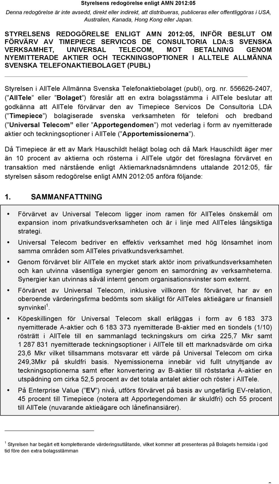 556626-2407, ( AllTele eller Bolaget ) föreslår att en extra bolagsstämma i AllTele beslutar att godkänna att AllTele förvärvar den av Timepiece Servicos De Consultoria LDA ( Timepiece ) bolagiserade