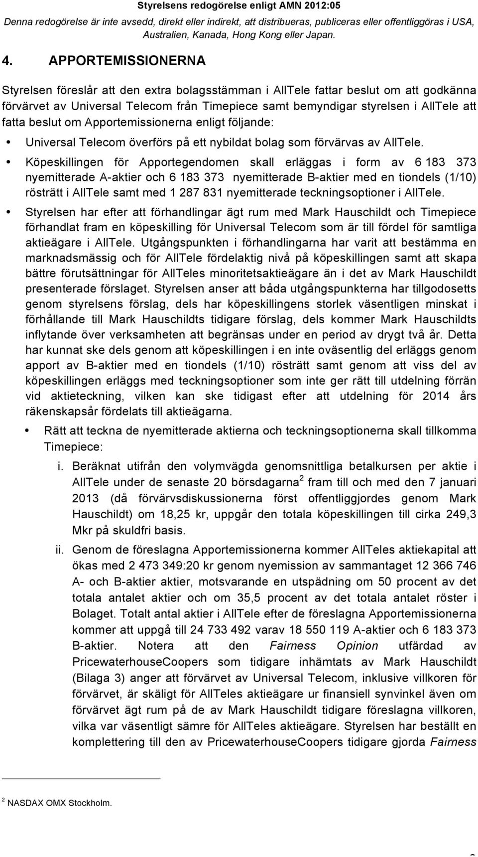 Köpeskillingen för Apportegendomen skall erläggas i form av 6 183 373 nyemitterade A-aktier och 6 183 373 nyemitterade B-aktier med en tiondels (1/10) rösträtt i AllTele samt med 1 287 831