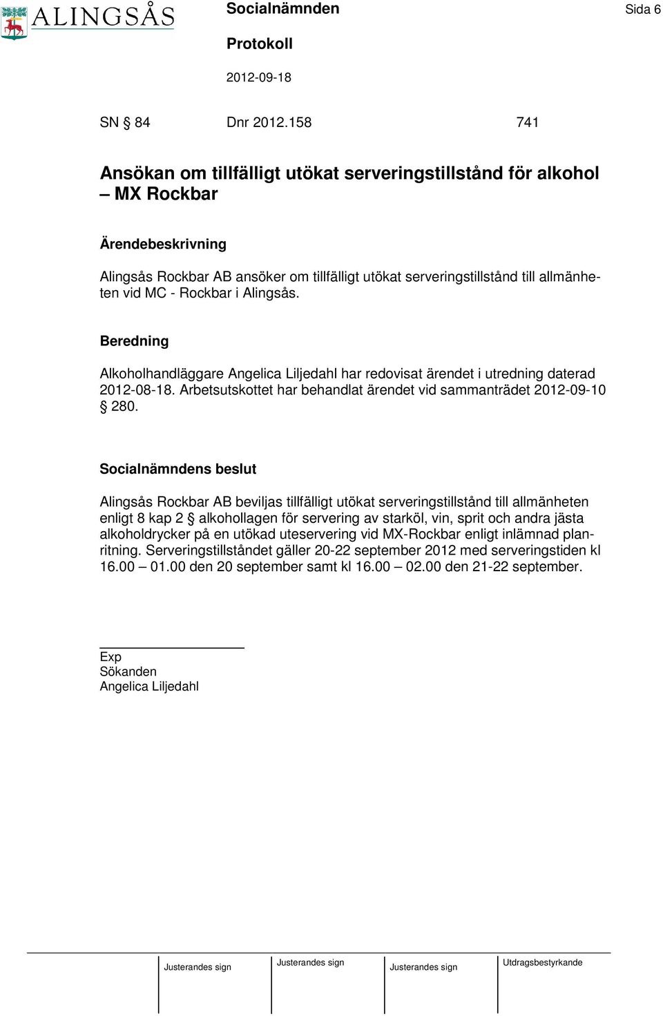 Rockbar i Alingsås. Beredning Alkoholhandläggare Angelica Liljedahl har redovisat ärendet i utredning daterad 2012-08-18. Arbetsutskottet har behandlat ärendet vid sammanträdet 2012-09-10 280.