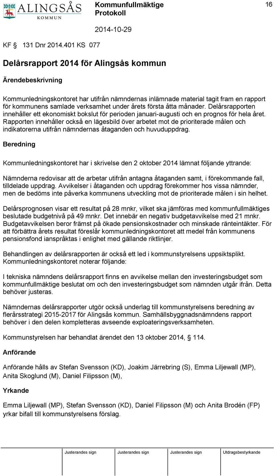 första åtta månader. Delårsrapporten innehåller ett ekonomiskt bokslut för perioden januari-augusti och en prognos för hela året.