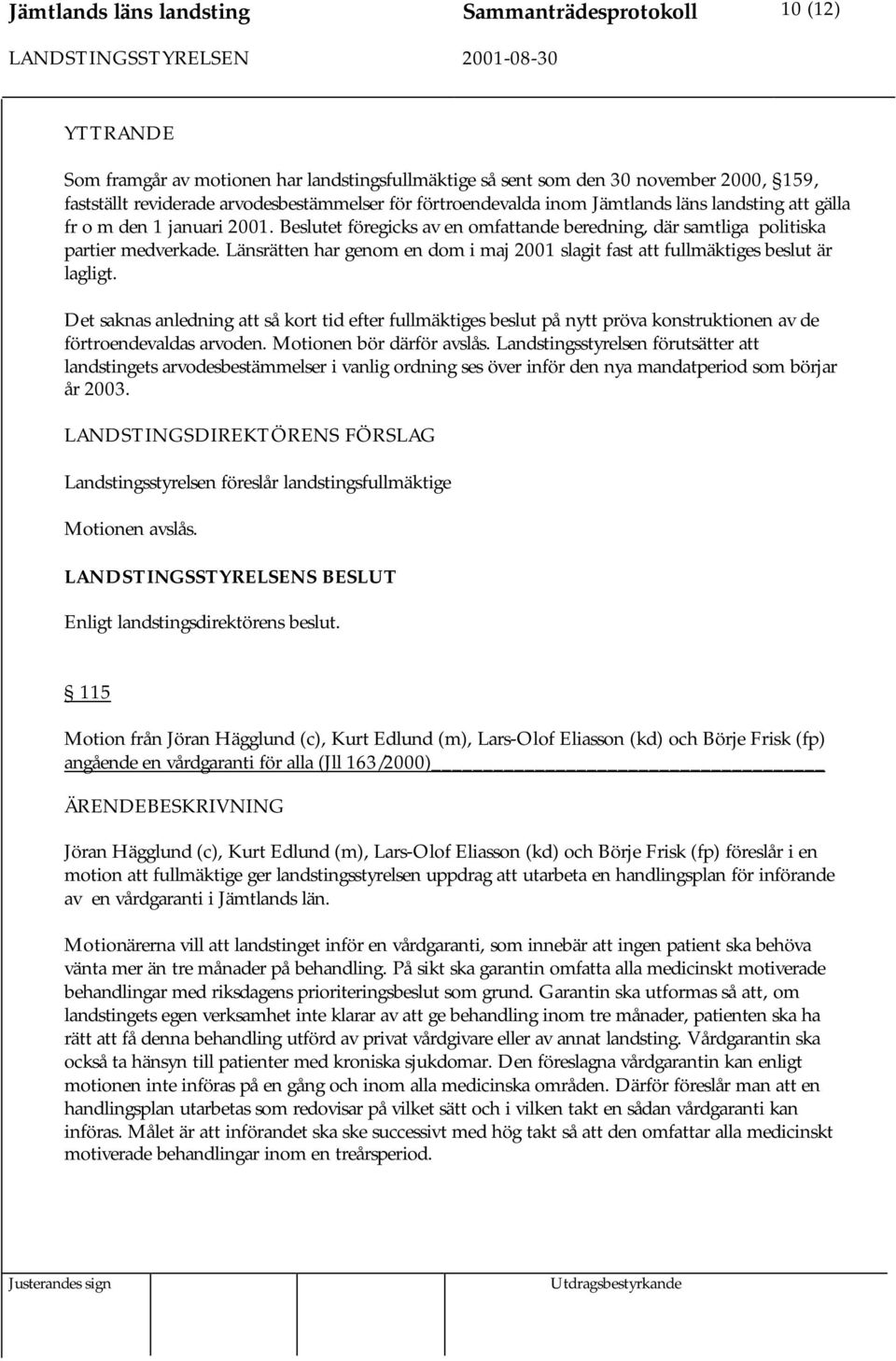 Länsrätten har genom en dom i maj 2001 slagit fast att fullmäktiges beslut är lagligt.