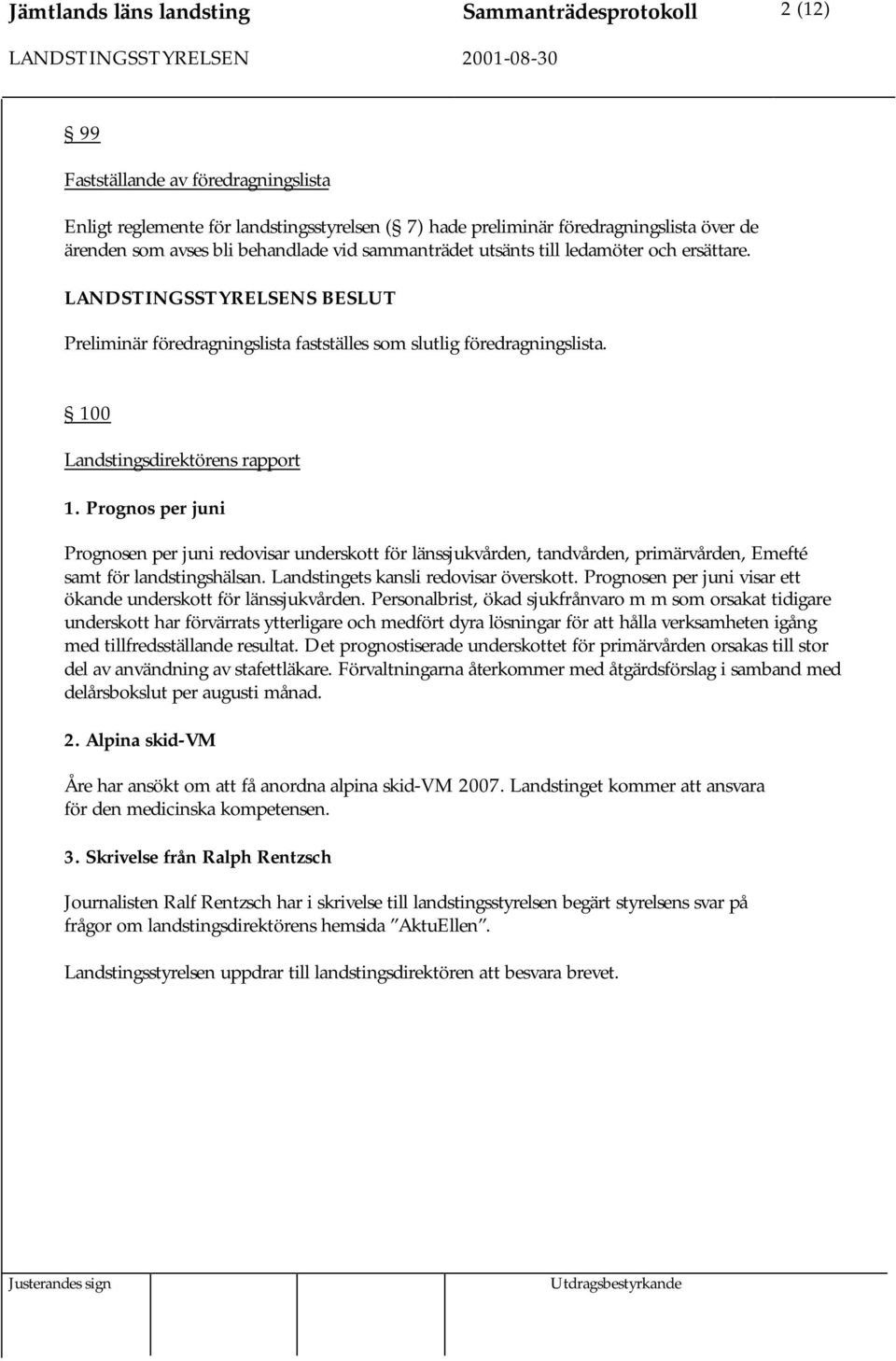 Prognos per juni Prognosen per juni redovisar underskott för länssjukvården, tandvården, primärvården, Emefté samt för landstingshälsan. Landstingets kansli redovisar överskott.