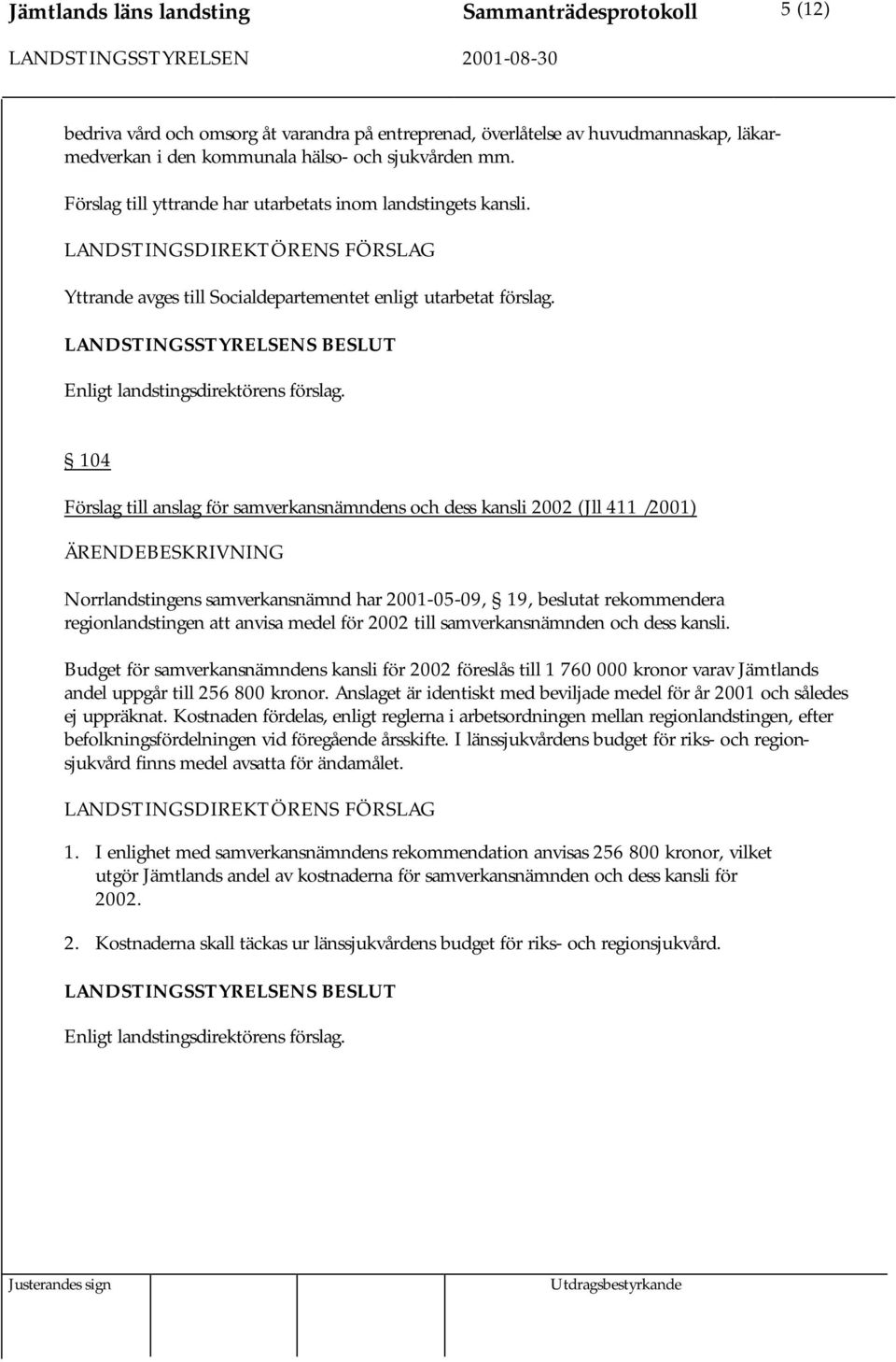 104 Förslag till anslag för samverkansnämndens och dess kansli 2002 (Jll 411 /2001) Norrlandstingens samverkansnämnd har 2001-05-09, 19, beslutat rekommendera regionlandstingen att anvisa medel för