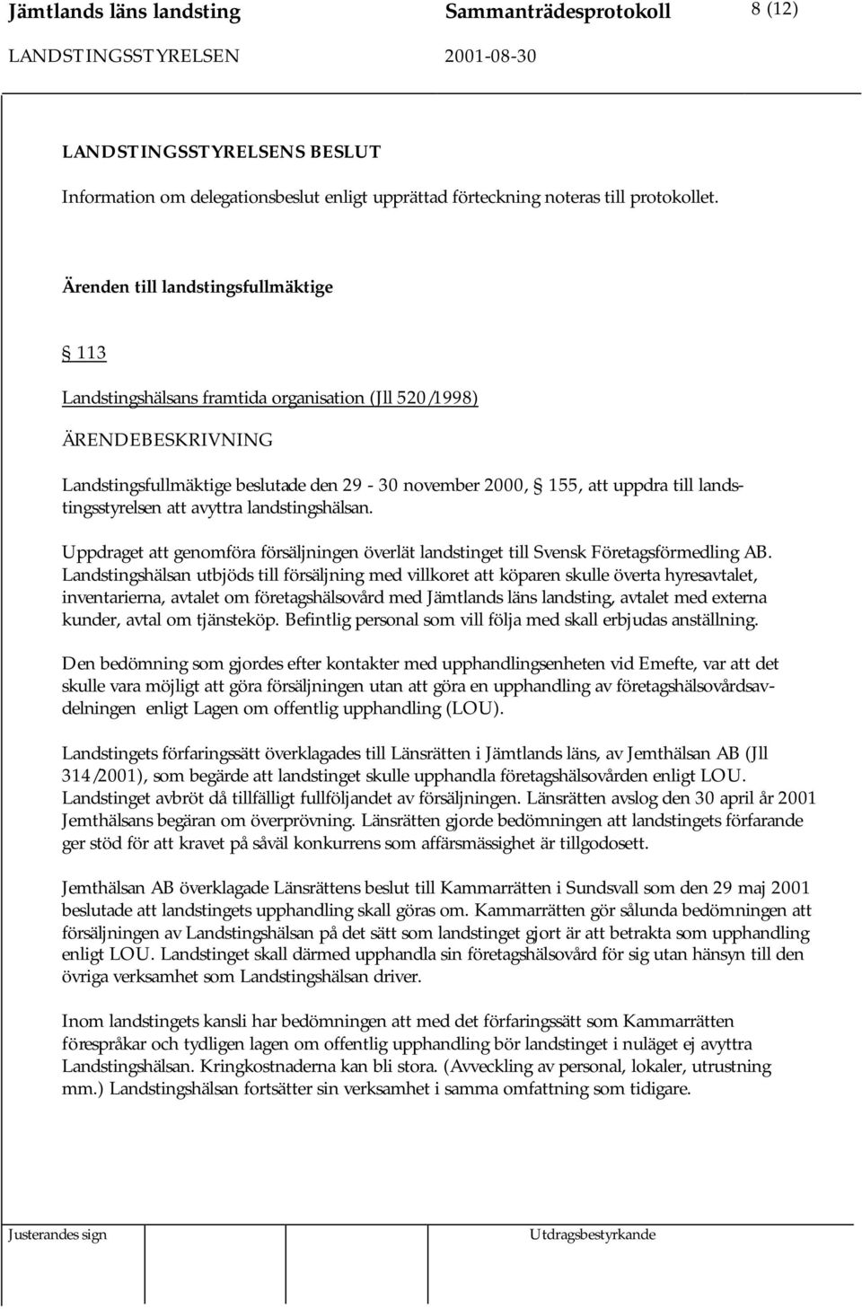 avyttra landstingshälsan. Uppdraget att genomföra försäljningen överlät landstinget till Svensk Företagsförmedling AB.