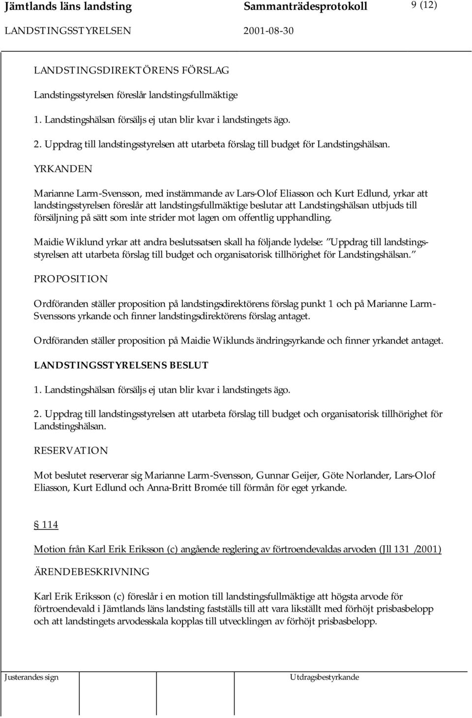 YRKANDEN Marianne Larm-Svensson, med instämmande av Lars-Olof Eliasson och Kurt Edlund, yrkar att landstingsstyrelsen föreslår att landstingsfullmäktige beslutar att Landstingshälsan utbjuds till