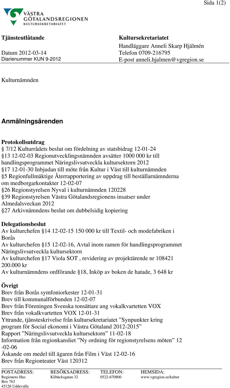 Näringslivsutveckla kultursektorn 2012 17 12-01-30 Inbjudan till möte från Kultur i Väst till kulturnämnden 5 Regionfullmäktige Återrapportering av uppdrag till beställarnämnderna om