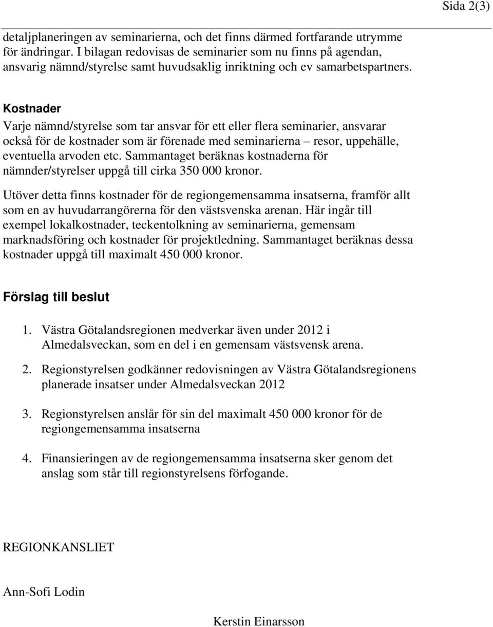 Kostnader Varje nämnd/styrelse som tar ansvar för ett eller flera seminarier, ansvarar också för de kostnader som är förenade med seminarierna resor, uppehälle, eventuella arvoden etc.