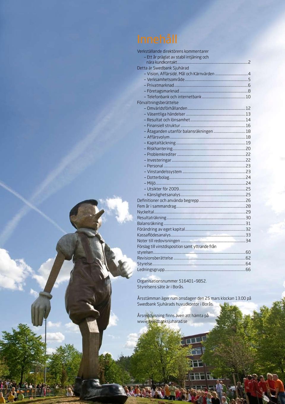 ..16 Åtaganden utanför balansräkningen...18 Affärsvolym...18 Kapitaltäckning...19 Riskhantering...20 Problemkrediter...22 Investeringar...22 Personal...23 Vinstandelssystem...23 Dotterbolag...24 Miljö.