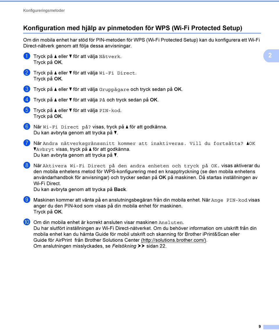 d Tryck på a eller b för att välja På och tryck sedan på OK. e Tryck på a eller b för att välja PIN-kod. f När Wi-Fi Direct på? visas, tryck på a för att godkänna.