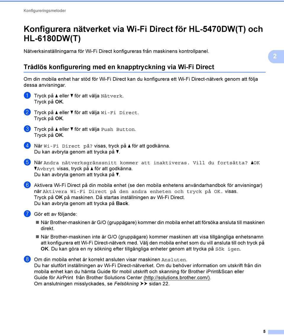 a Tryck på a eller b för att välja Nätverk. b Tryck på a eller b för att välja Wi-Fi Direct. c Tryck på a eller b för att välja Push Button. d När Wi-Fi Direct på? visas, tryck på a för att godkänna.