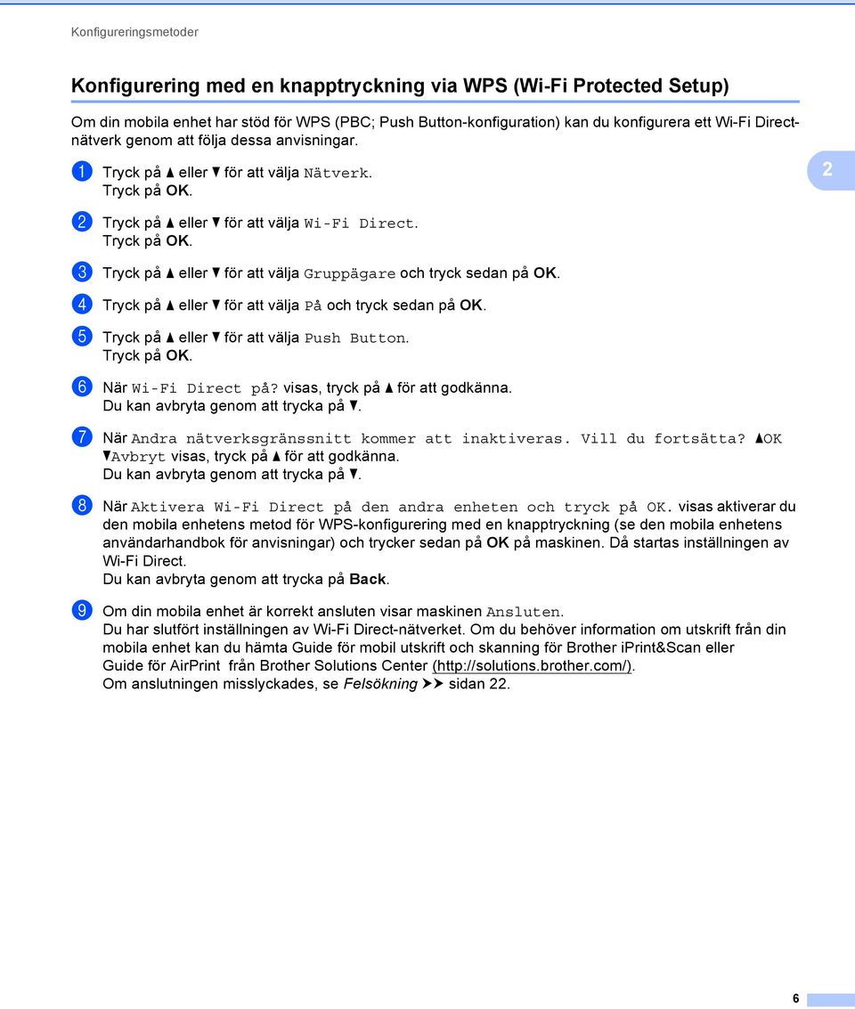 d Tryck på a eller b för att välja På och tryck sedan på OK. e Tryck på a eller b för att välja Push Button. f När Wi-Fi Direct på? visas, tryck på a för att godkänna.