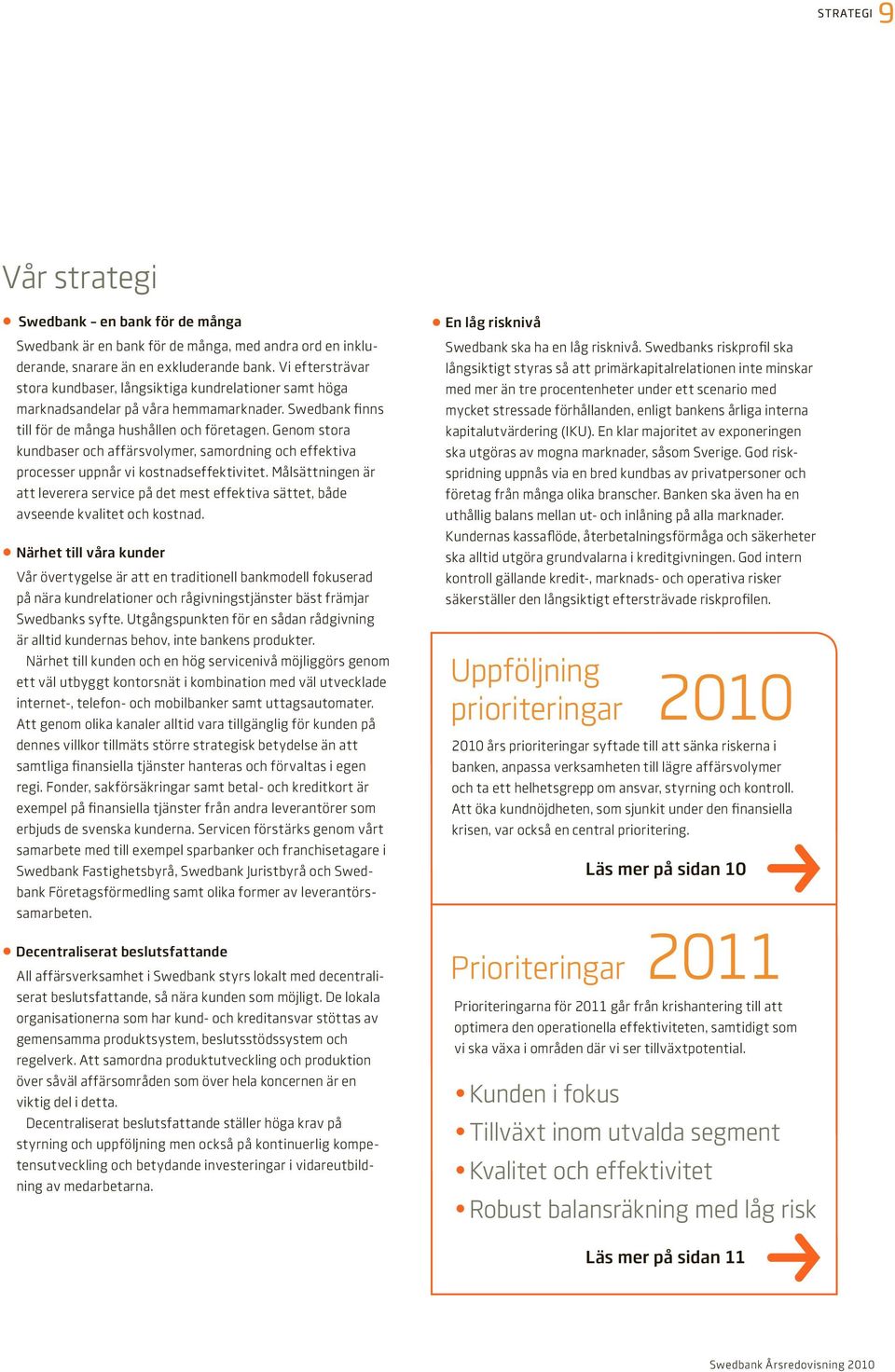 Genom stora kundbaser och affärsvolymer, samordning och effektiva processer uppnår vi kostnadseffektivitet.