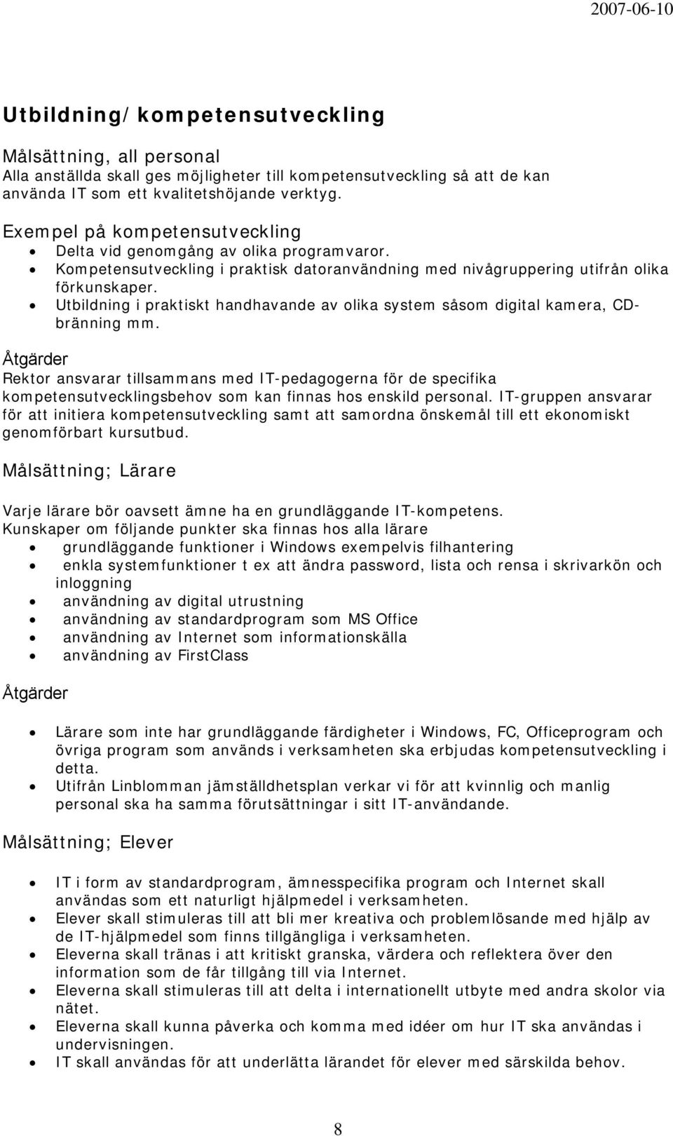 Utbildning i praktiskt handhavande av olika system såsom digital kamera, CDbränning mm.