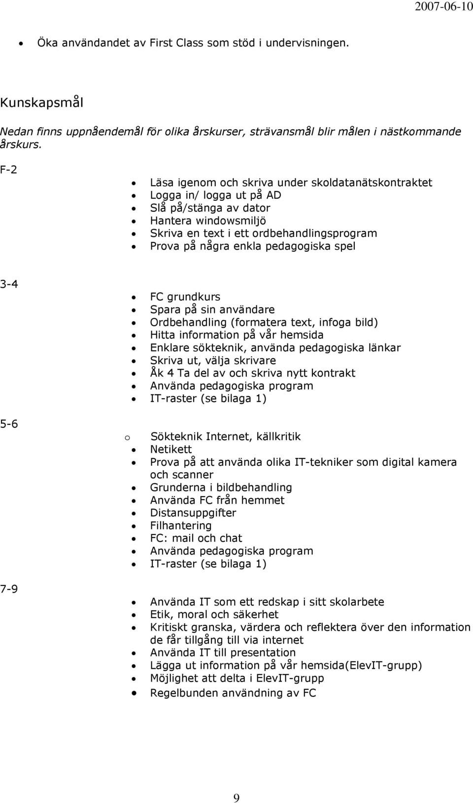 pedagogiska spel 3-4 5-6 7-9 FC grundkurs Spara på sin användare Ordbehandling (formatera text, infoga bild) Hitta information på vår hemsida Enklare sökteknik, använda pedagogiska länkar Skriva ut,