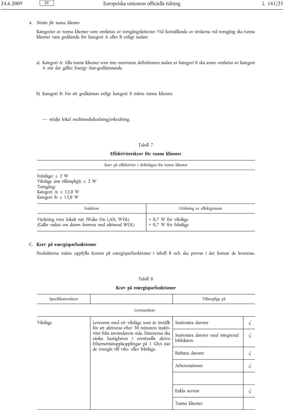 nedan: a) Kategori A: Alla tunna klienter som inte motsvarar definitionen nedan av kategori B ska anses omfattas av kategori A när det gäller Energy Star-godkännande.