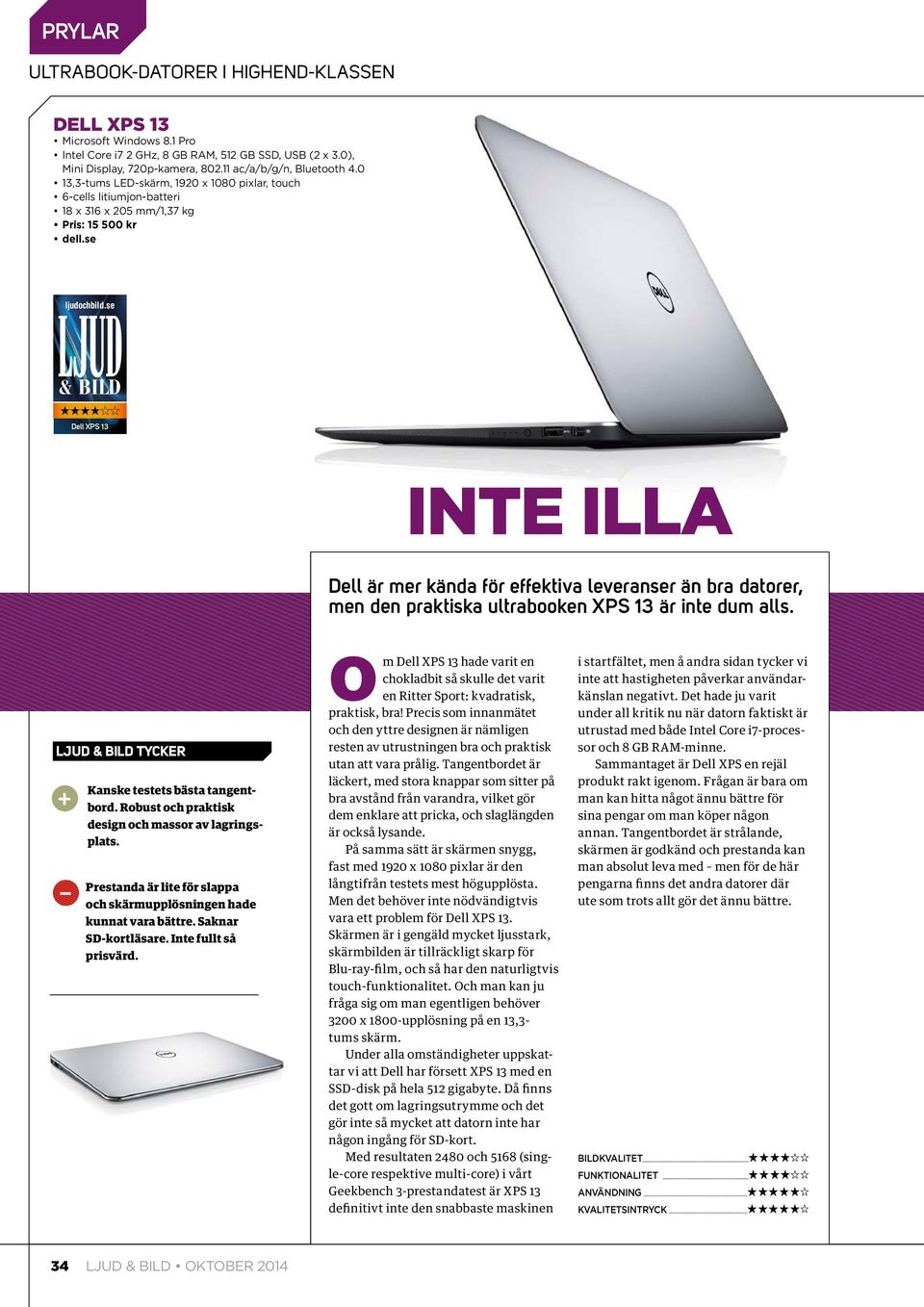 se & bild Dell XPS 13 INTE ILLA Dell är mer kända för effektiva leveranser än bra datorer, men den praktiska ultrabooken XPS 13 är inte dum alls. LJUD & BILD TYCKER Kanske testets bästa tangentbord.