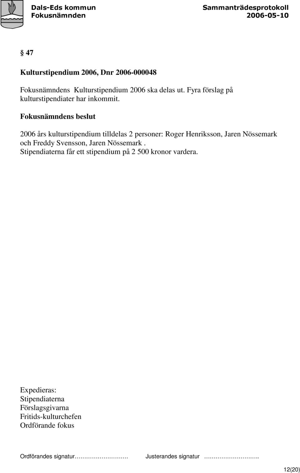 2006 års kulturstipendium tilldelas 2 personer: Roger Henriksson, Jaren Nössemark och Freddy