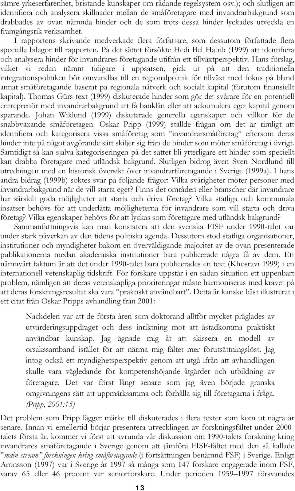 framgångsrik verksamhet. I rapportens skrivande medverkade flera författare, som dessutom författade flera speciella bilagor till rapporten.