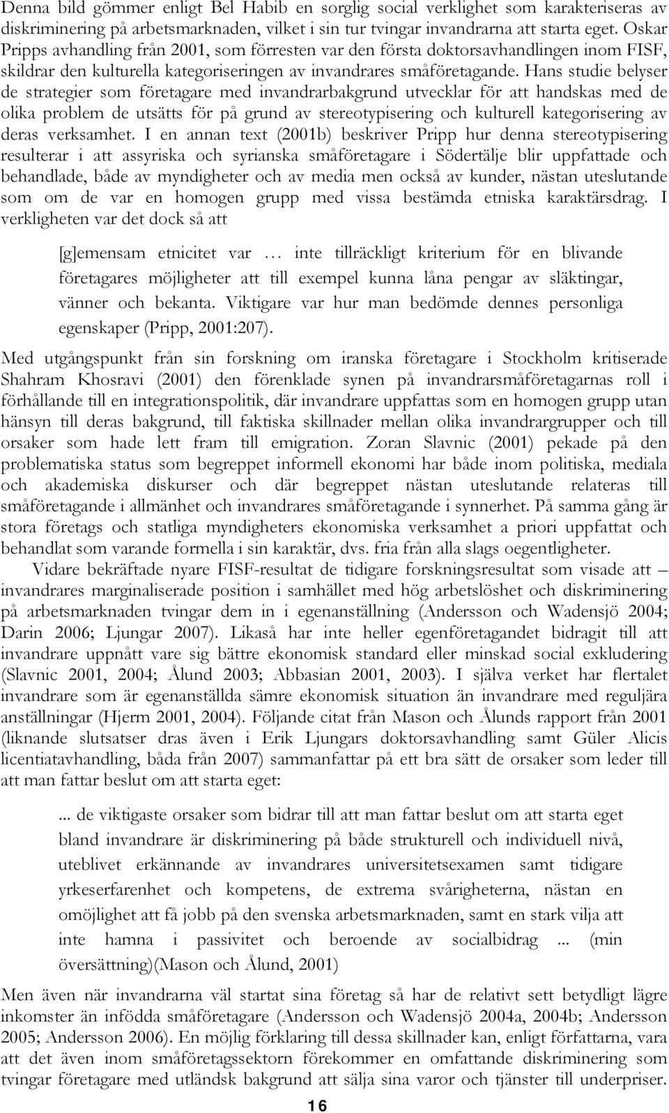 Hans studie belyser de strategier som företagare med invandrarbakgrund utvecklar för att handskas med de olika problem de utsätts för på grund av stereotypisering och kulturell kategorisering av