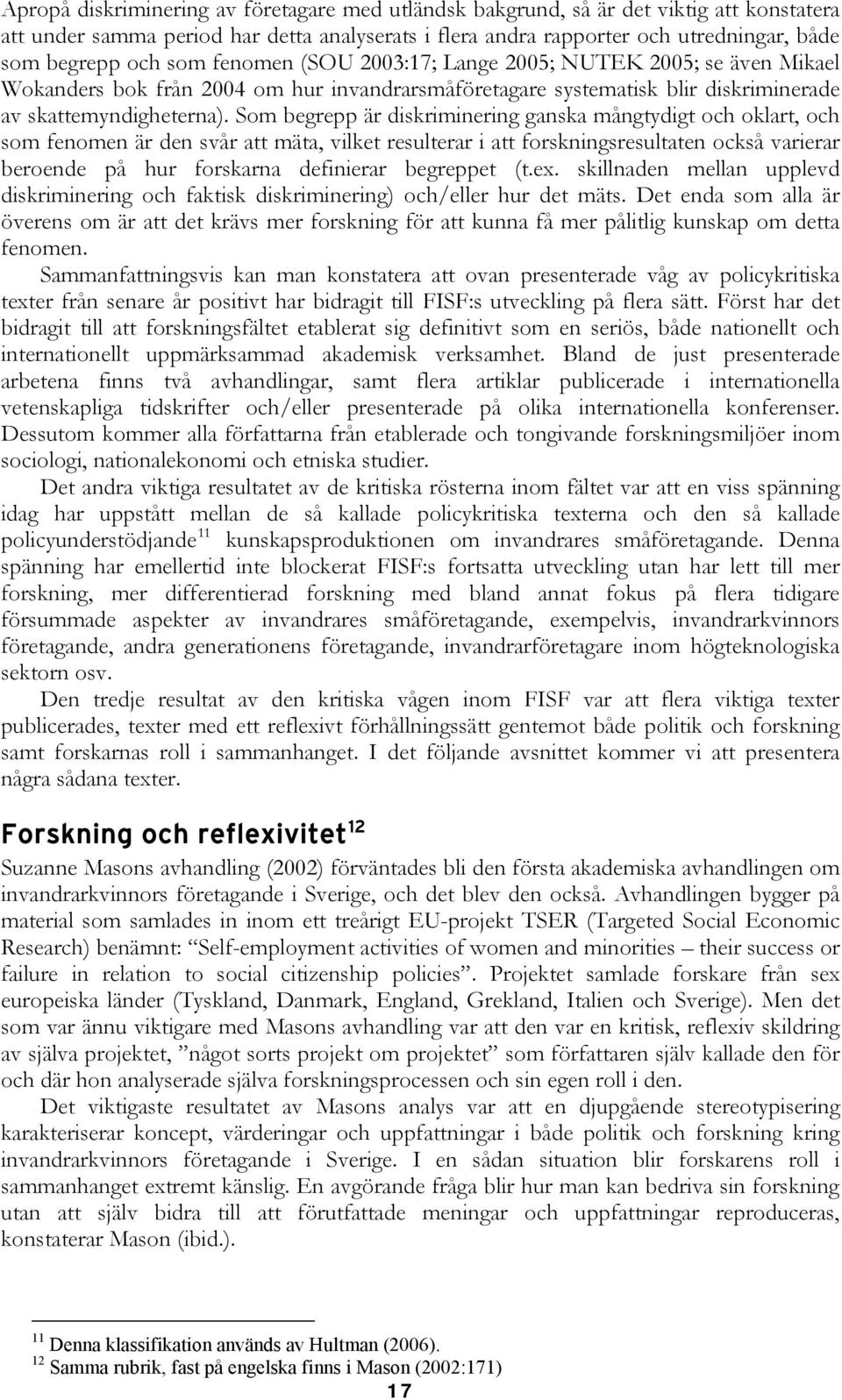 Som begrepp är diskriminering ganska mångtydigt och oklart, och som fenomen är den svår att mäta, vilket resulterar i att forskningsresultaten också varierar beroende på hur forskarna definierar