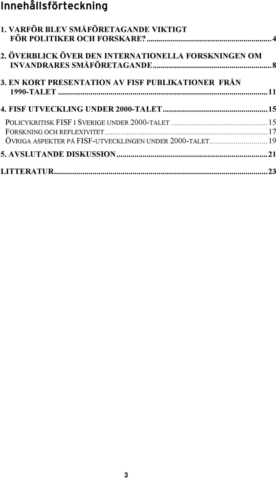 EN KORT PRESENTATION AV FISF PUBLIKATIONER FRÅN 1990-TALET...11 4. FISF UTVECKLING UNDER 2000-TALET.