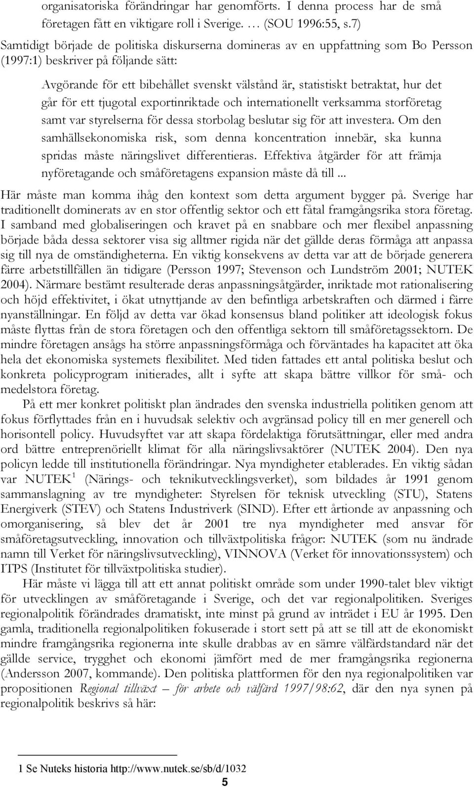 hur det går för ett tjugotal exportinriktade och internationellt verksamma storföretag samt var styrelserna för dessa storbolag beslutar sig för att investera.