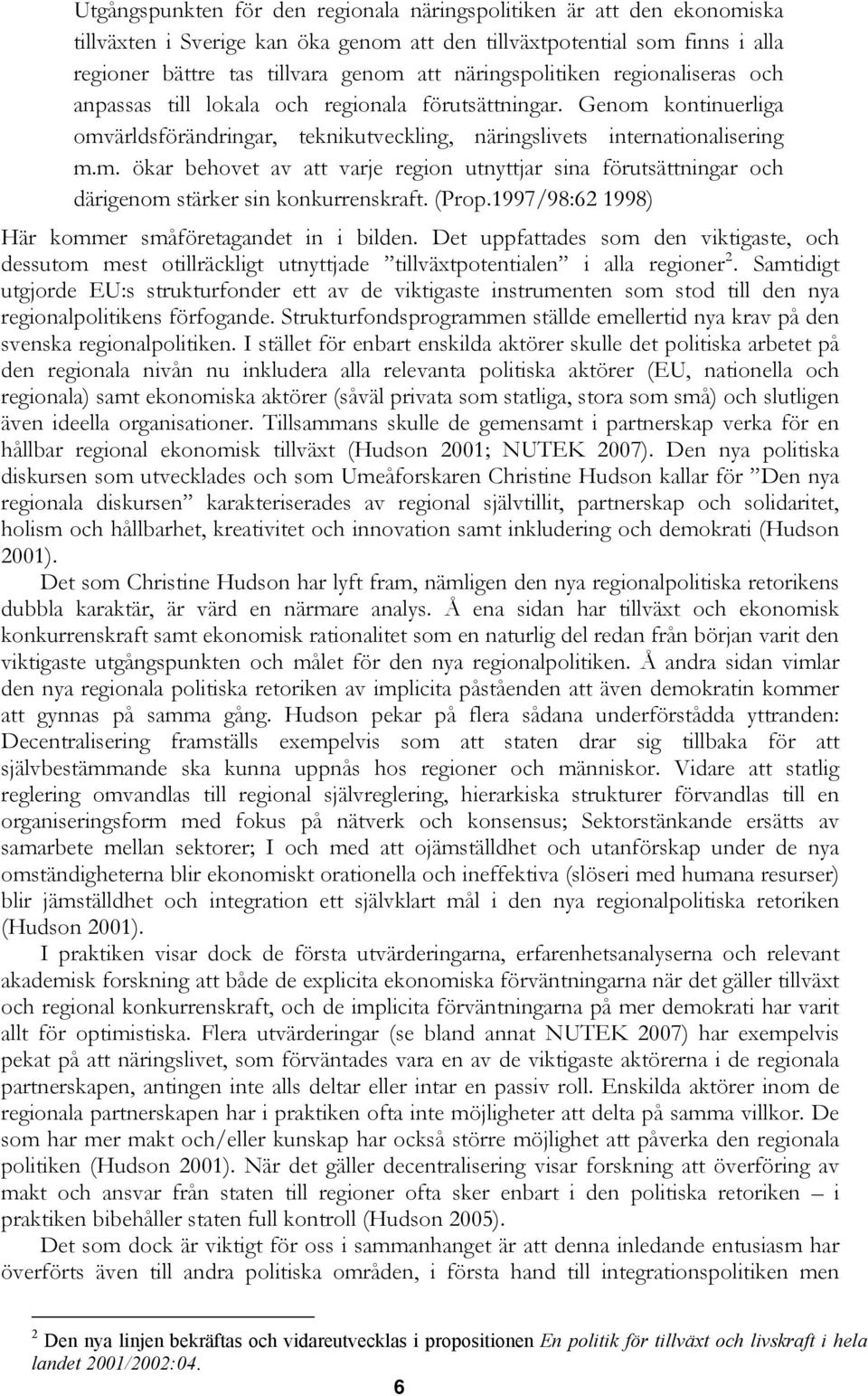 kontinuerliga omvärldsförändringar, teknikutveckling, näringslivets internationalisering m.m. ökar behovet av att varje region utnyttjar sina förutsättningar och därigenom stärker sin konkurrenskraft.