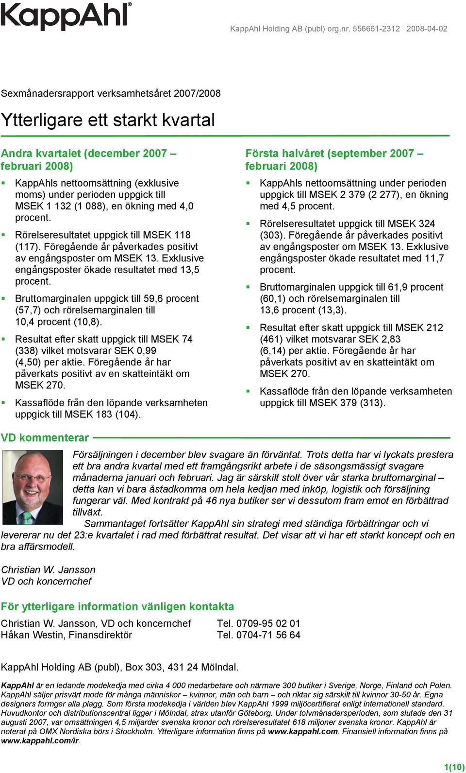 Exklusive engångsposter ökade resultatet med 13,5 procent. Bruttomarginalen uppgick till 59,6 procent (57,7) och rörelsemarginalen till 10,4 procent (10,8).