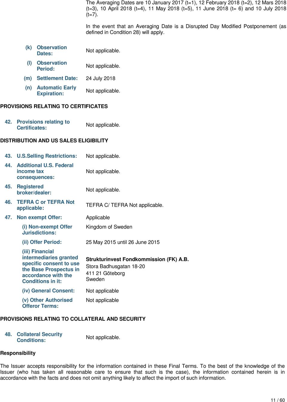 Not applicable. (m) Settlement Date: 24 July 2018 (n) Automatic Early Expiration: Not applicable. PROVISIONS RELATING TO CERTIFICATES 42. Provisions relating to Certificates: Not applicable.