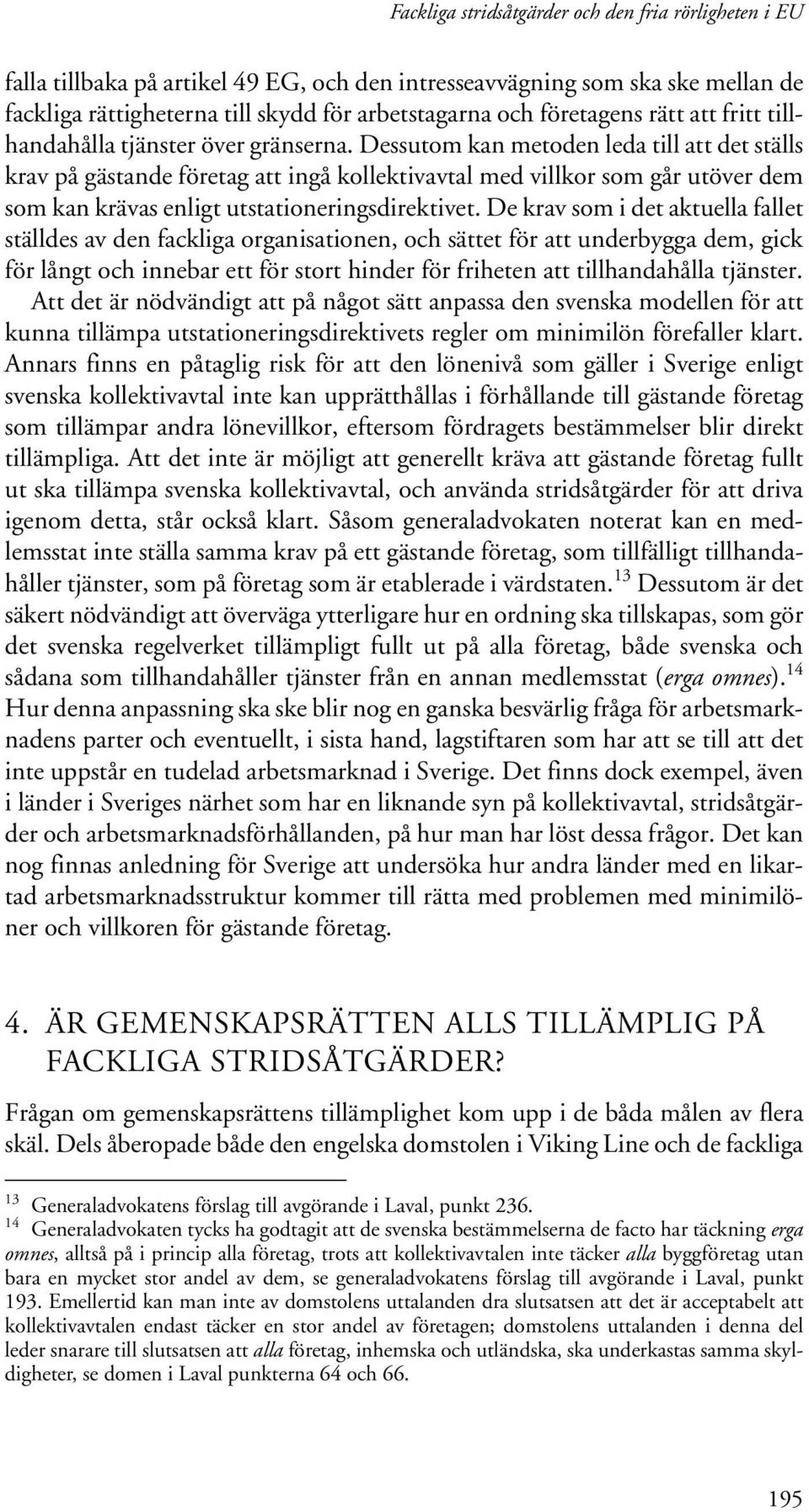 Dessutom kan metoden leda till att det ställs krav på gästande företag att ingå kollektivavtal med villkor som går utöver dem som kan krävas enligt utstationeringsdirektivet.