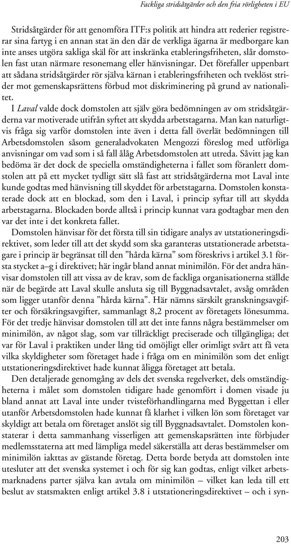 Det förefaller uppenbart att sådana stridsåtgärder rör själva kärnan i etableringsfriheten och tveklöst strider mot gemenskapsrättens förbud mot diskriminering på grund av nationalitet.