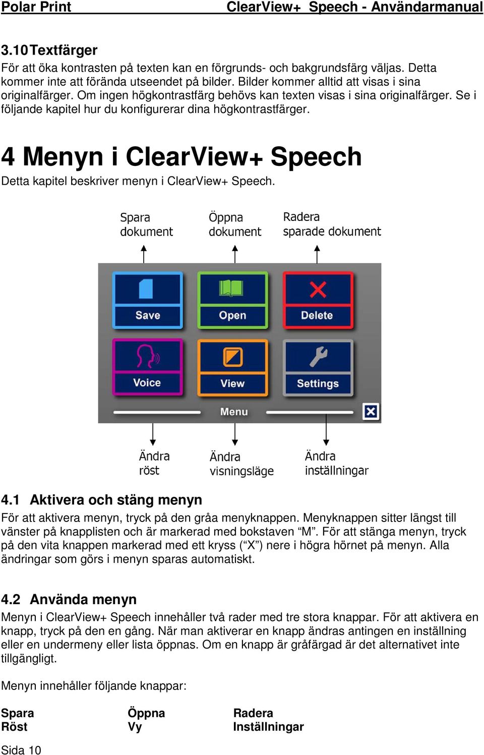 4 Menyn i ClearView+ Speech Detta kapitel beskriver menyn i ClearView+ Speech. 4.1 Aktivera och stäng menyn För att aktivera menyn, tryck på den gråa menyknappen.