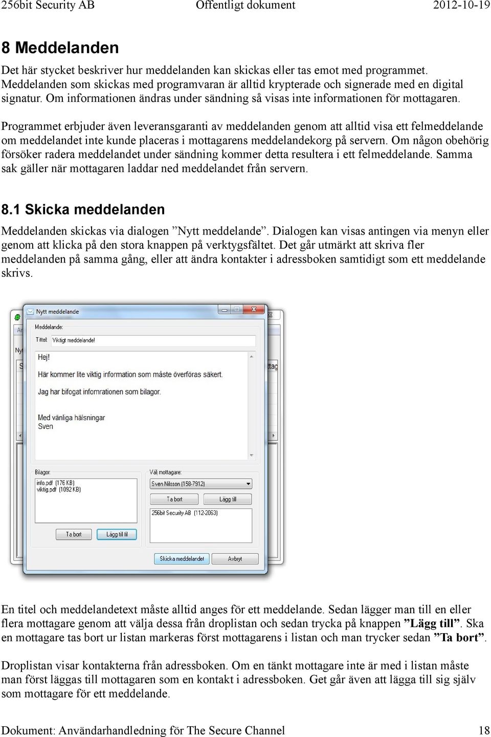 Programmet erbjuder även leveransgaranti av meddelanden genom att alltid visa ett felmeddelande om meddelandet inte kunde placeras i mottagarens meddelandekorg på servern.