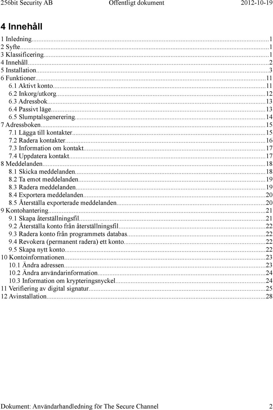 ..19 8.3 Radera meddelanden...19 8.4 Exportera meddelanden...20 8.5 Återställa exporterade meddelanden...20 9 Kontohantering...21 9.1 Skapa återställningsfil...21 9.2 Återställa konto från återställningsfil.