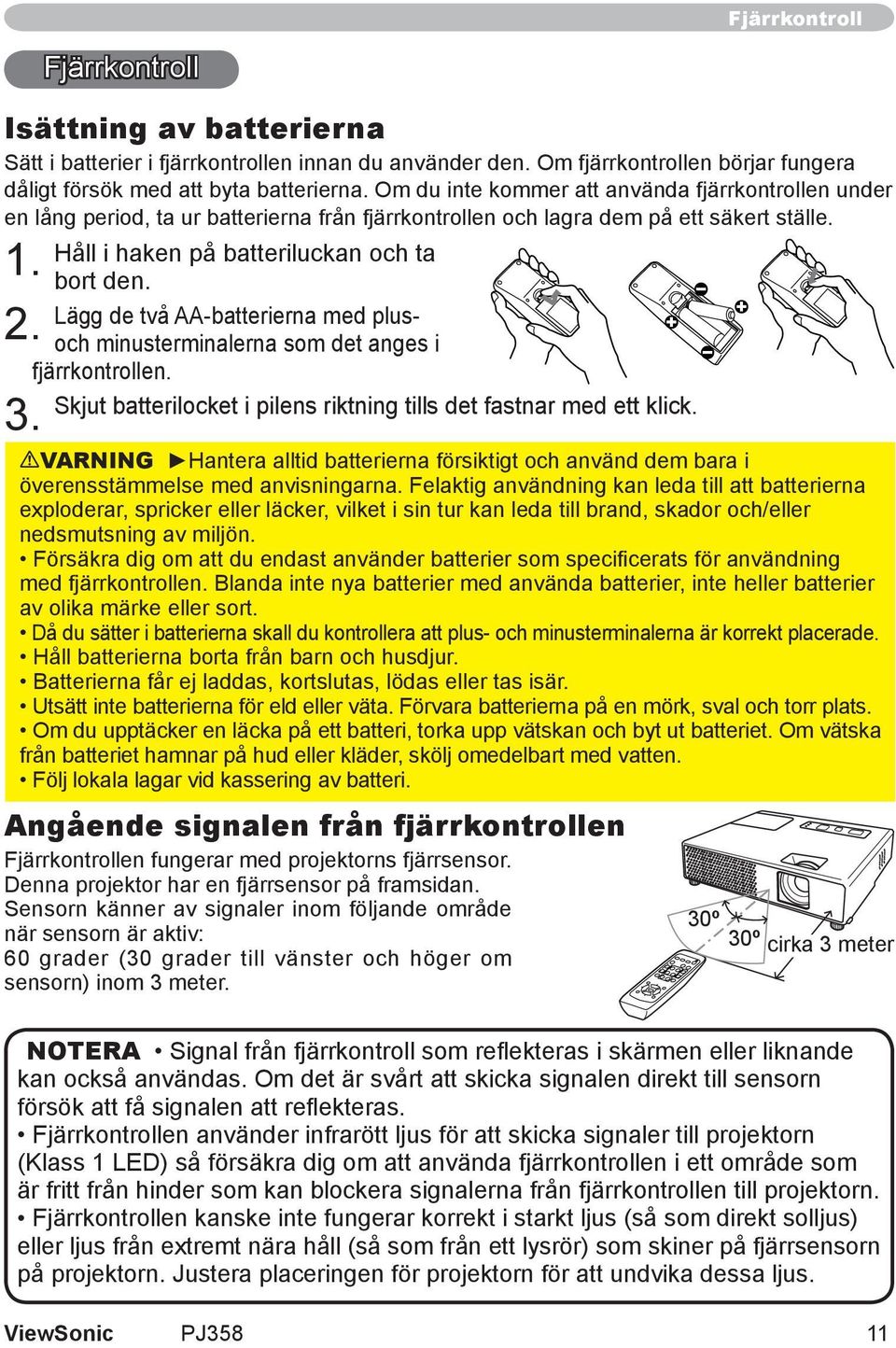 Lägg de två AA-batterierna med plus- 2. och minusterminalerna som det anges i fjärrkontrollen. Skjut batterilocket i pilens riktning tills det fastnar med ett klick. 3.