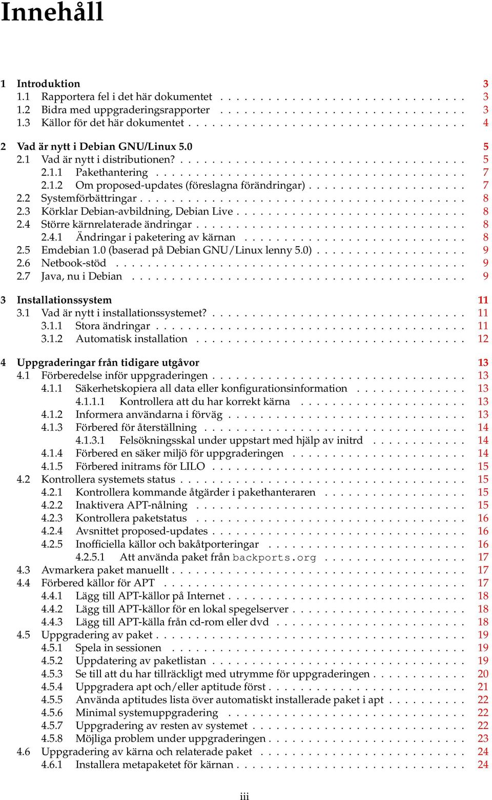 1.2 Om proposed-updates (föreslagna förändringar).................... 7 2.2 Systemförbättringar......................................... 8 2.3 Körklar Debian-avbildning, Debian Live............................. 8 2.4 Större kärnrelaterade ändringar.