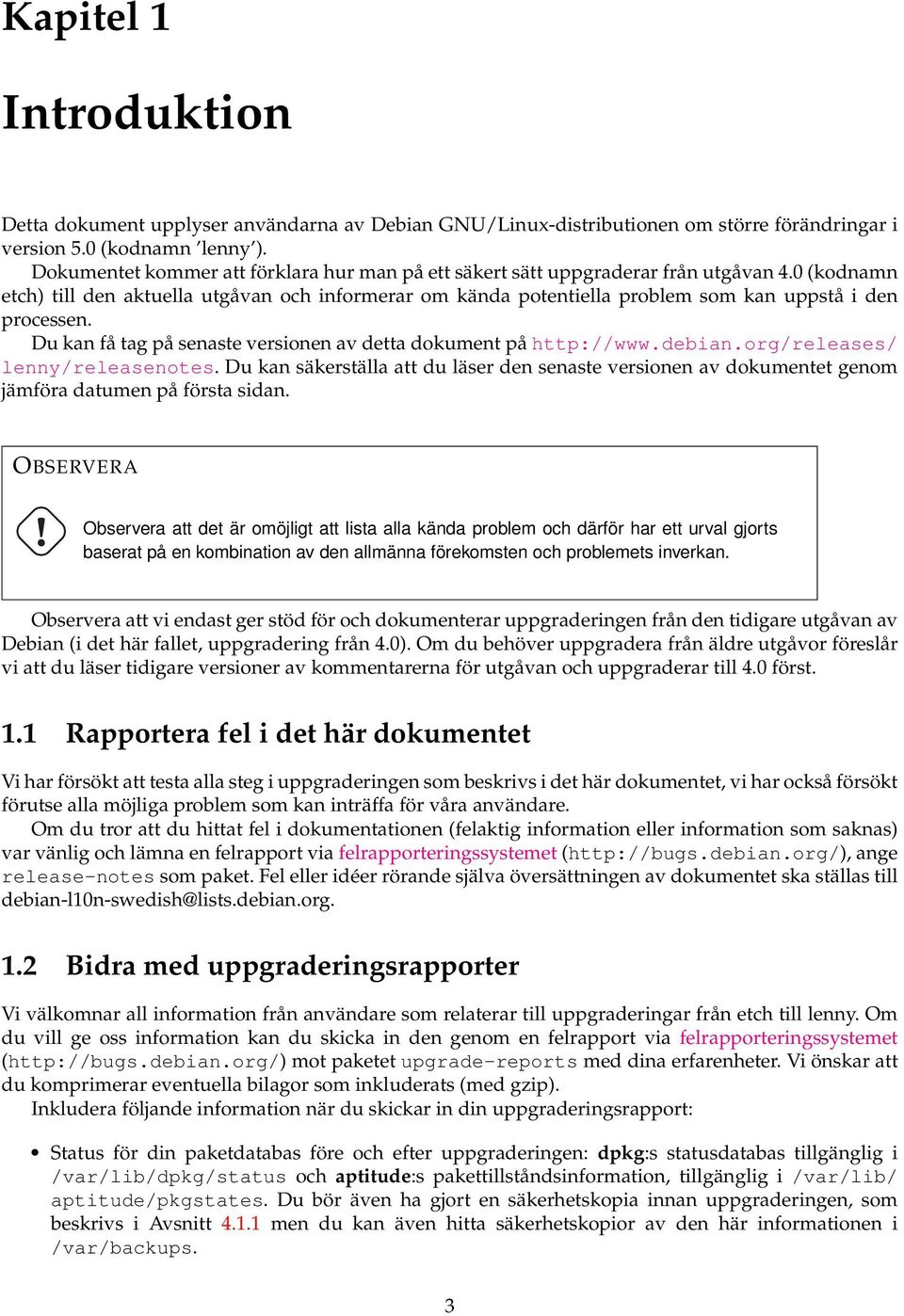 0 (kodnamn etch) till den aktuella utgåvan och informerar om kända potentiella problem som kan uppstå i den processen. Du kan få tag på senaste versionen av detta dokument på http://www.debian.